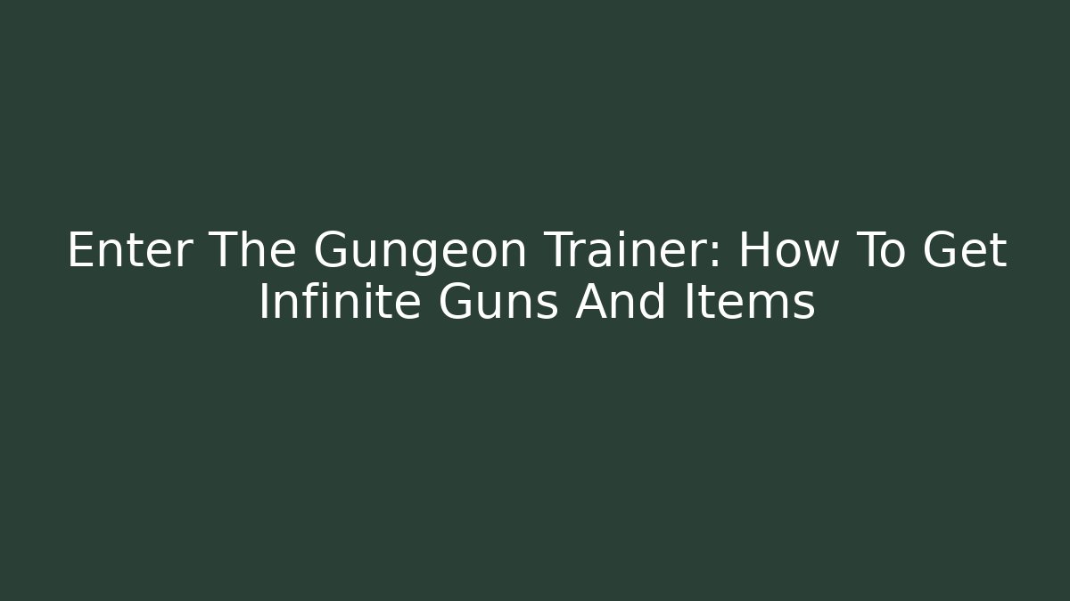 Enter The Gungeon Trainer: How To Get Infinite Guns And Items