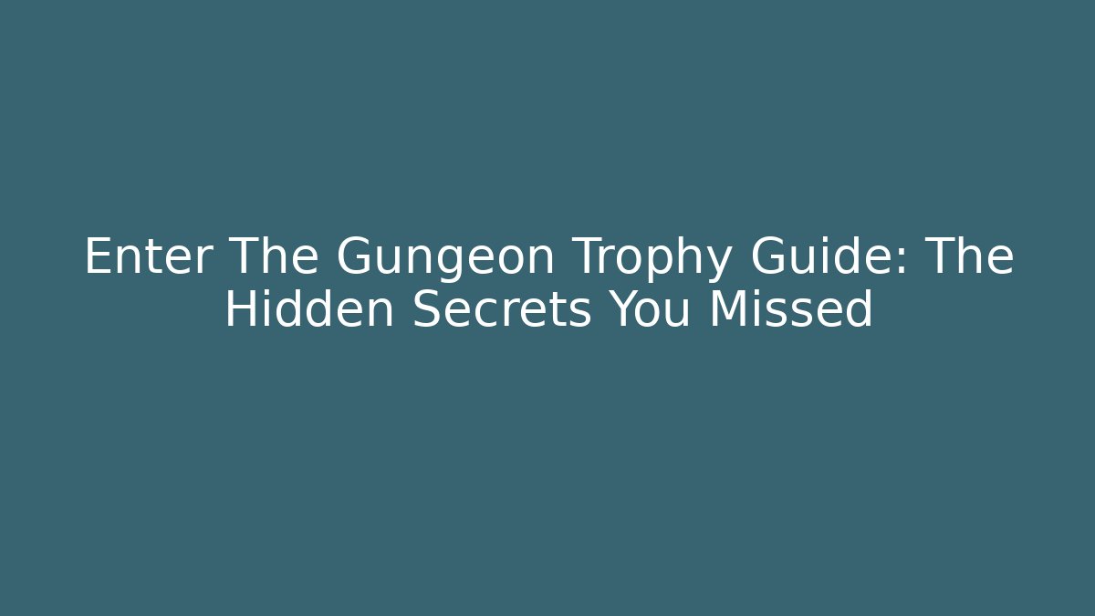 Enter The Gungeon Trophy Guide: The Hidden Secrets You Missed