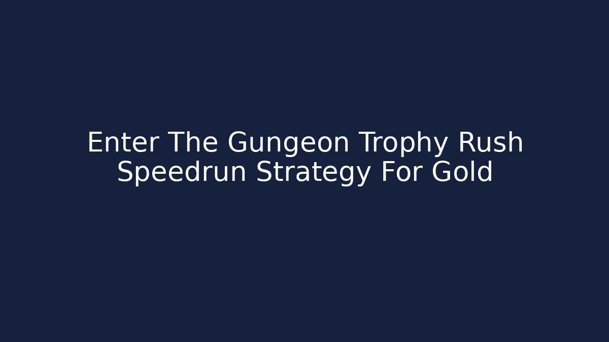 Enter The Gungeon Trophy Rush Speedrun Strategy For Gold