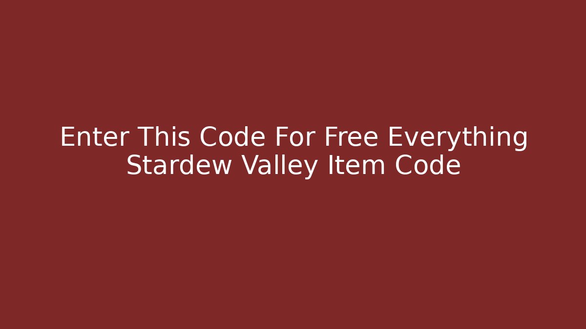 Enter This Code For Free Everything Stardew Valley Item Code