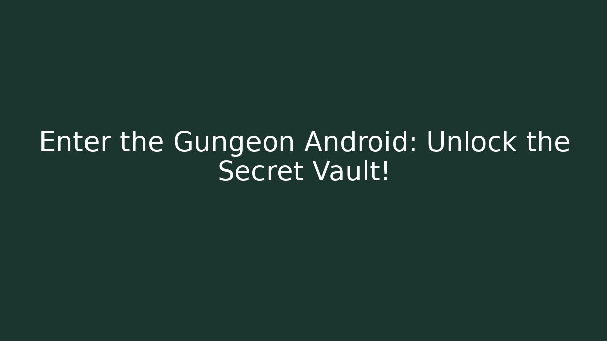 Enter the Gungeon Android: Unlock the Secret Vault!