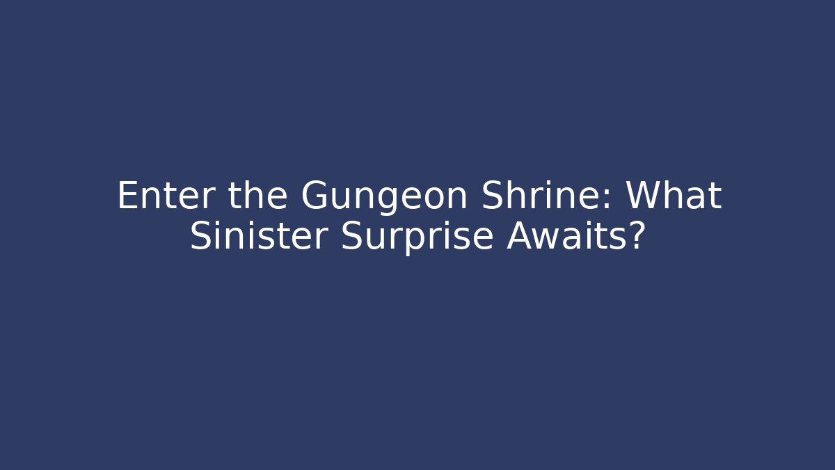 Enter the Gungeon Shrine: What Sinister Surprise Awaits?