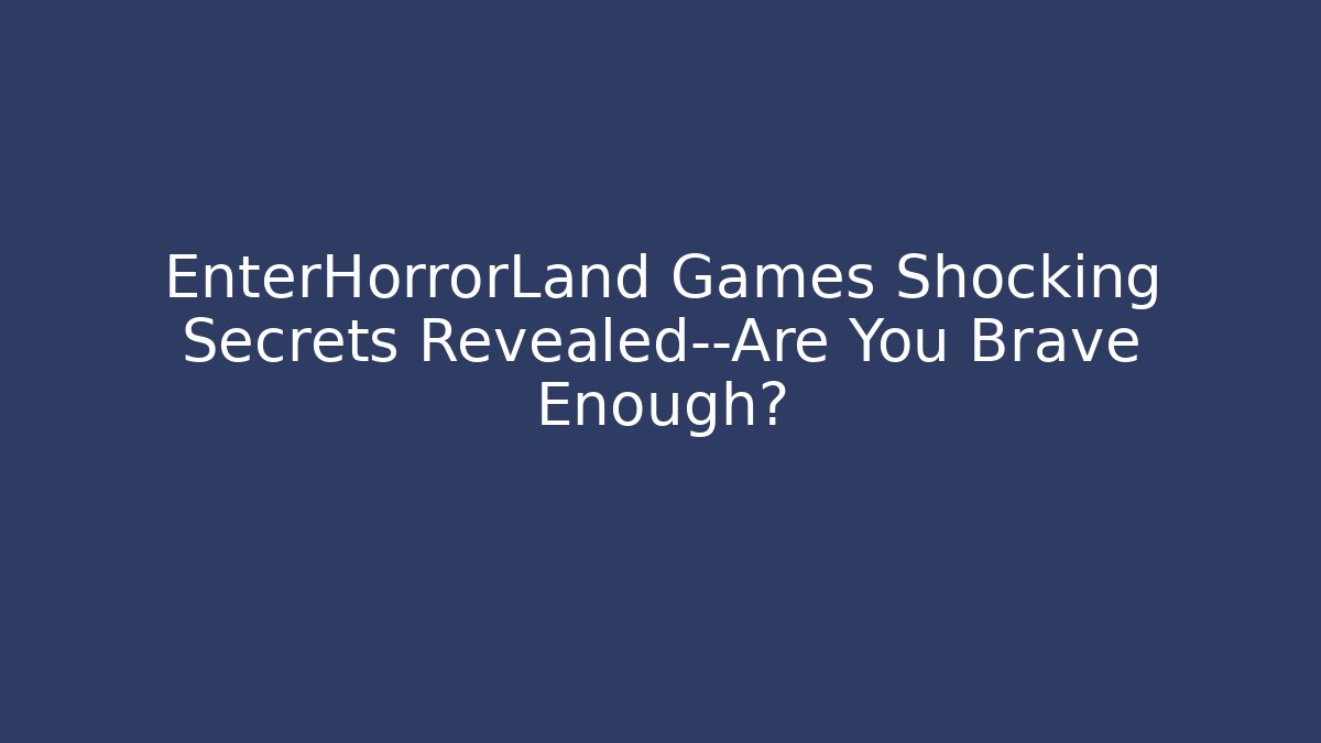 EnterHorrorLand Games Shocking Secrets Revealed—Are You Brave Enough?