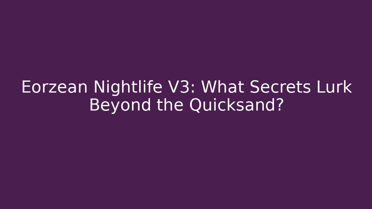 Eorzean Nightlife V3: What Secrets Lurk Beyond the Quicksand?