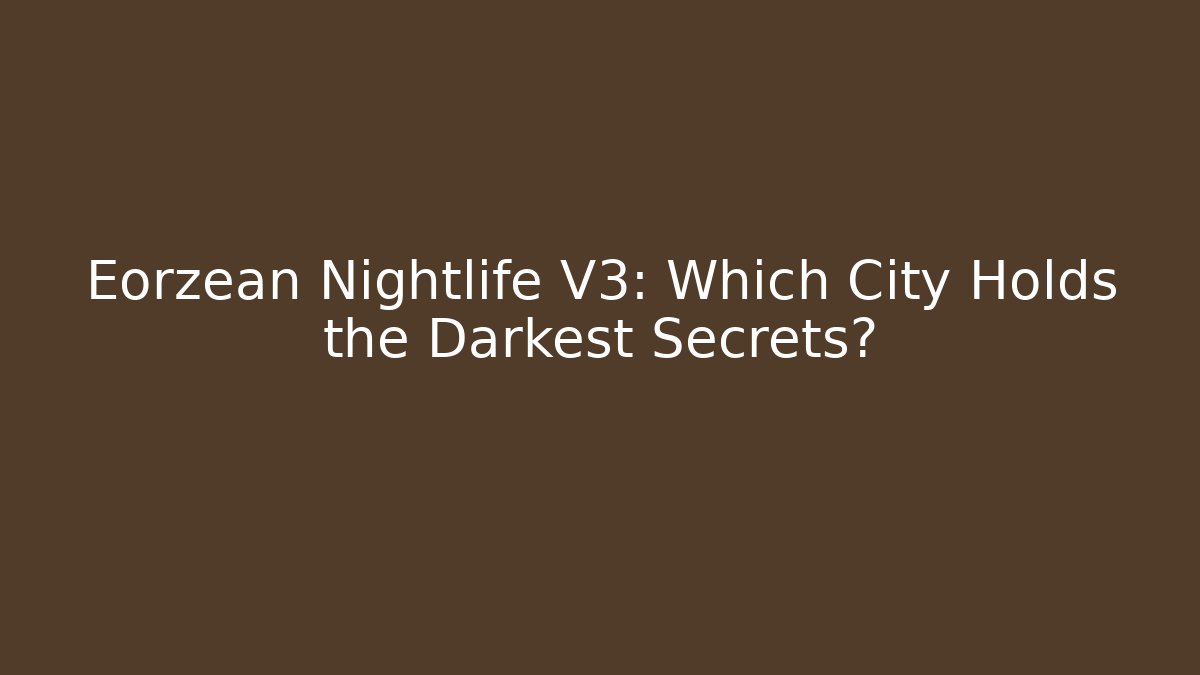 Eorzean Nightlife V3: Which City Holds the Darkest Secrets?