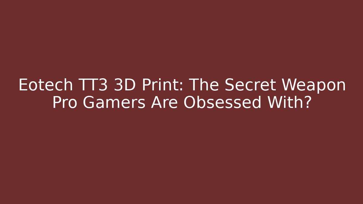 Eotech TT3 3D Print: The Secret Weapon Pro Gamers Are Obsessed With? - Felix Cat Insurance