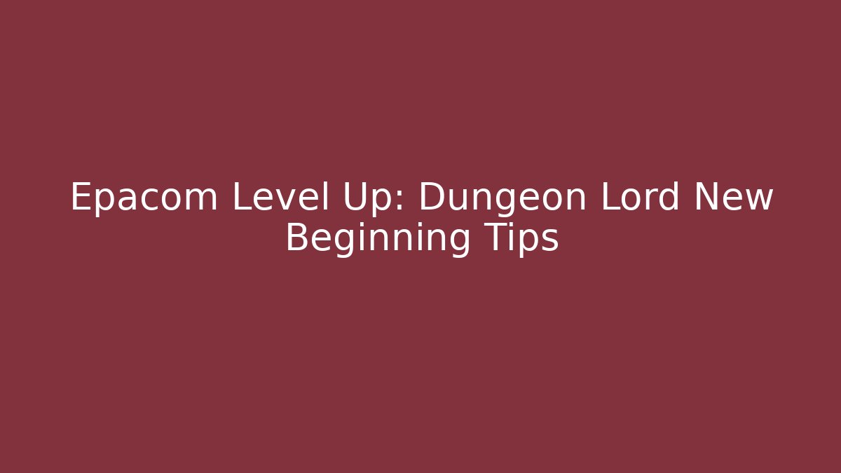 Epacom Level Up: Dungeon Lord New Beginning Tips - Felix Cat Insurance