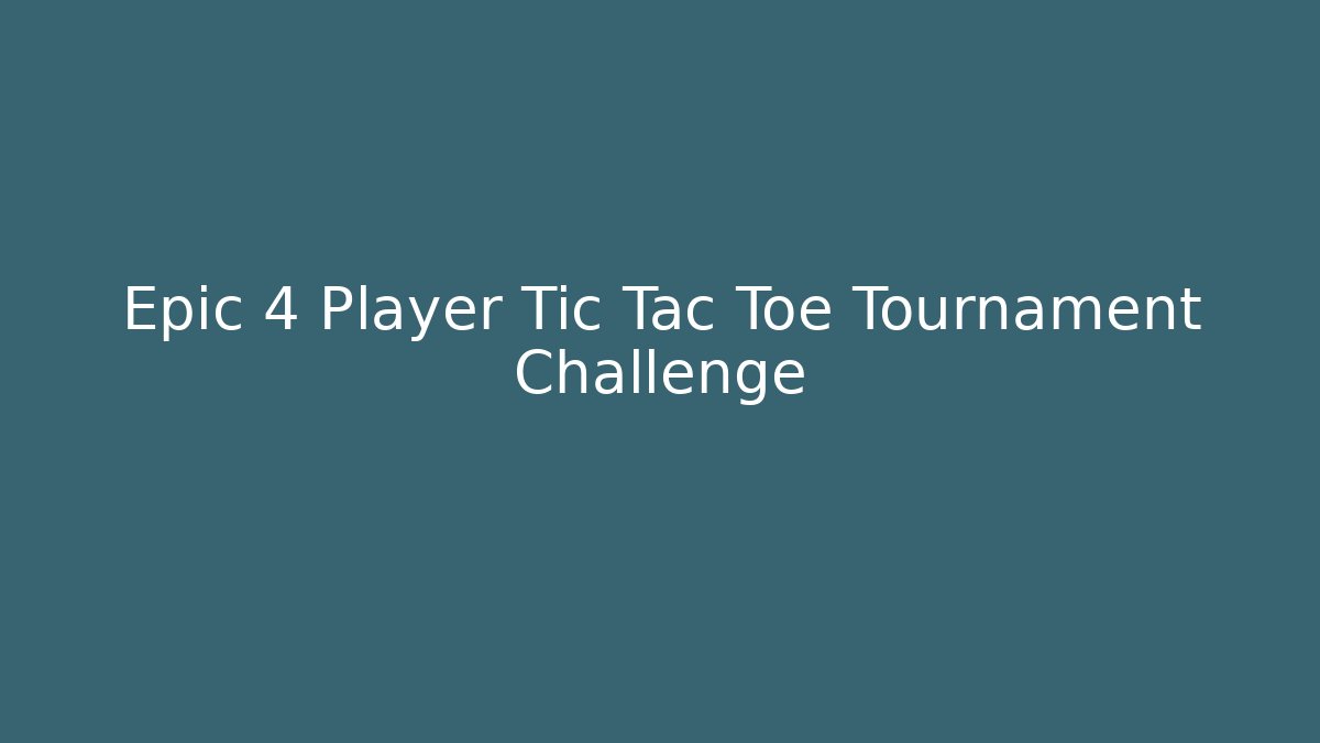 Epic 4 Player Tic Tac Toe Tournament Challenge