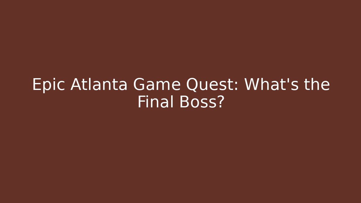 Epic Atlanta Game Quest: What's the Final Boss?