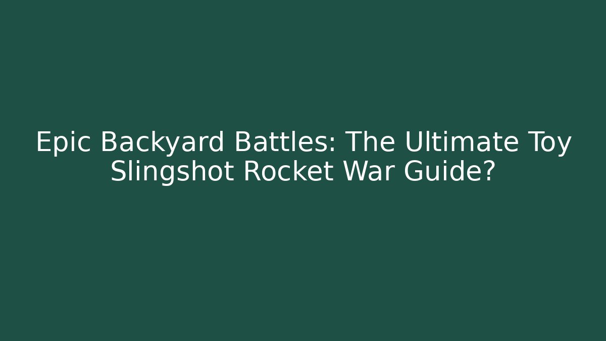 Epic Backyard Battles: The Ultimate Toy Slingshot Rocket War Guide?