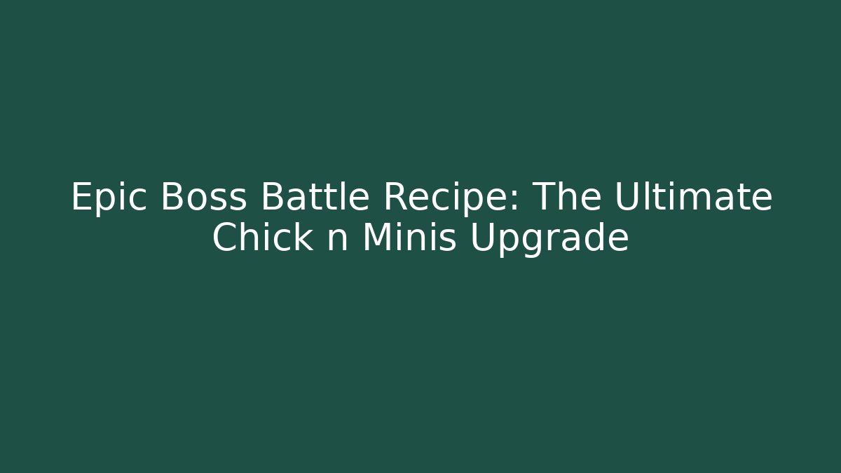 Epic Boss Battle Recipe: The Ultimate Chick n Minis Upgrade