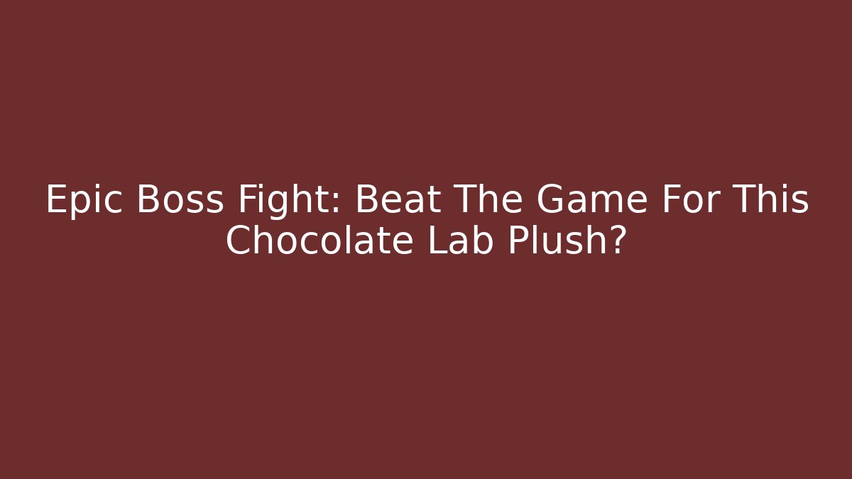 Epic Boss Fight: Beat The Game For This Chocolate Lab Plush?