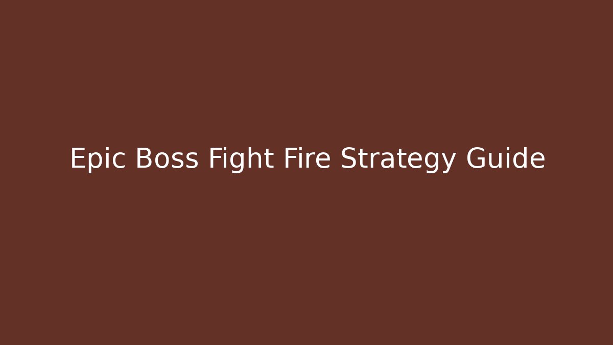 Epic Boss Fight Fire Strategy Guide