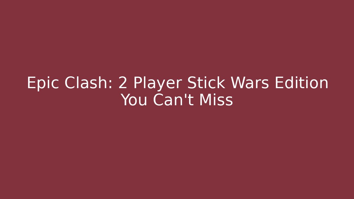 Epic Clash: 2 Player Stick Wars Edition You Can't Miss