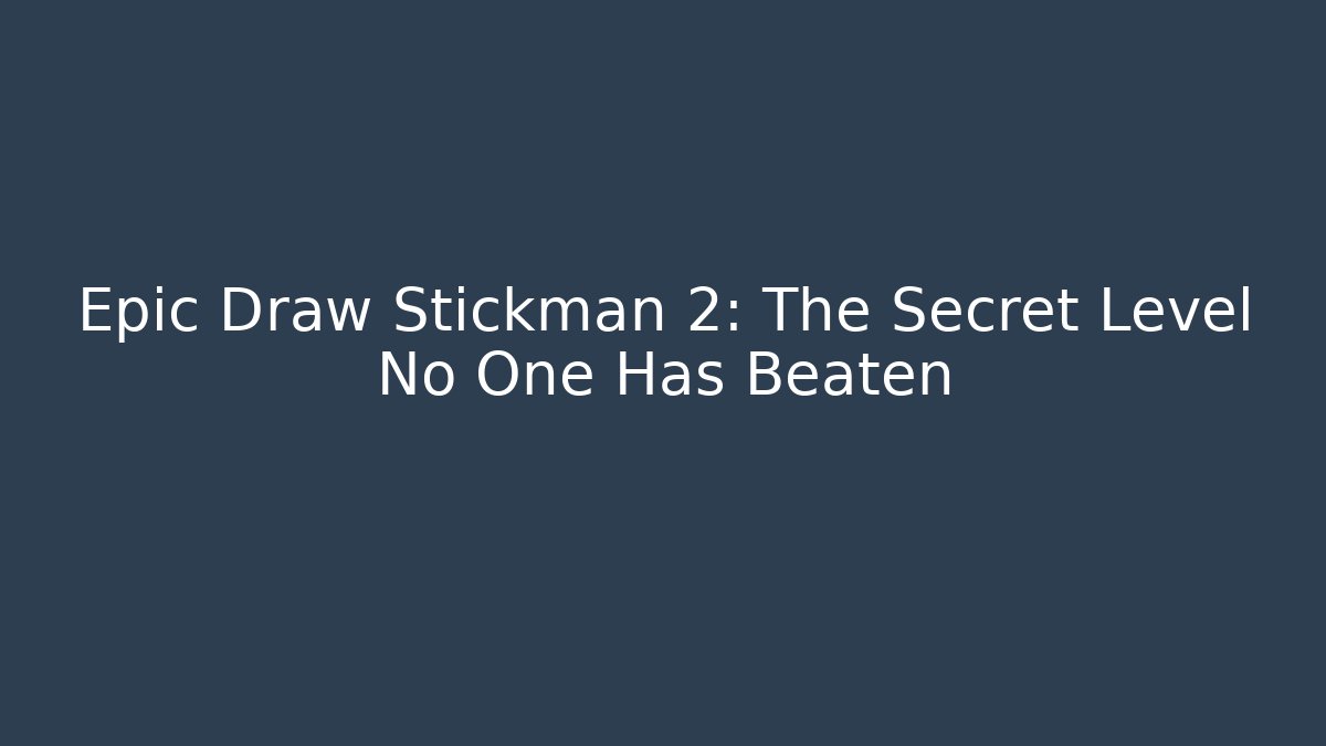 Epic Draw Stickman 2: The Secret Level No One Has Beaten