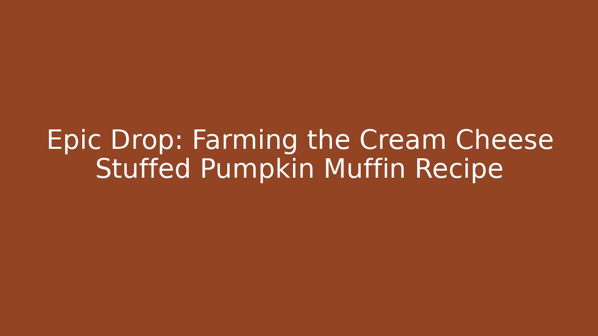 Epic Drop: Farming the Cream Cheese Stuffed Pumpkin Muffin Recipe
