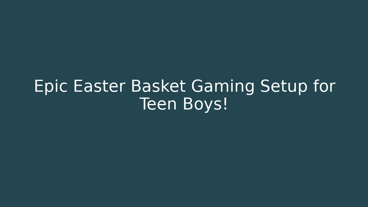 Epic Easter Basket Gaming Setup for Teen Boys! - Felix Cat Insurance