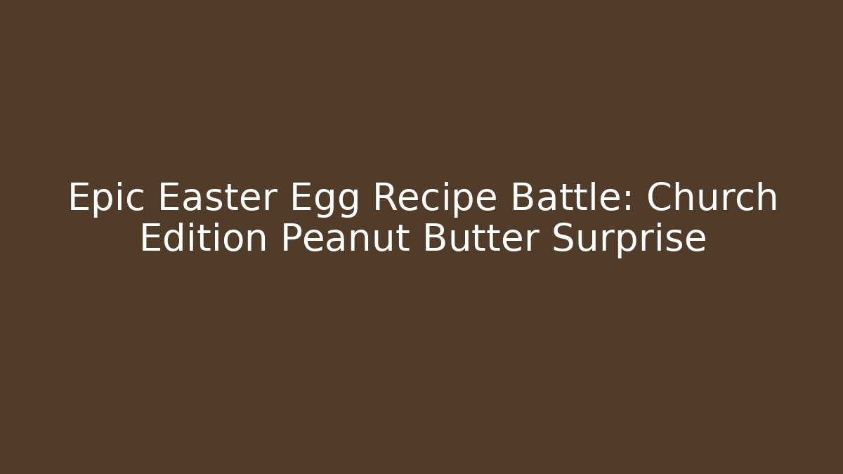 Epic Easter Egg Recipe Battle: Church Edition Peanut Butter Surprise