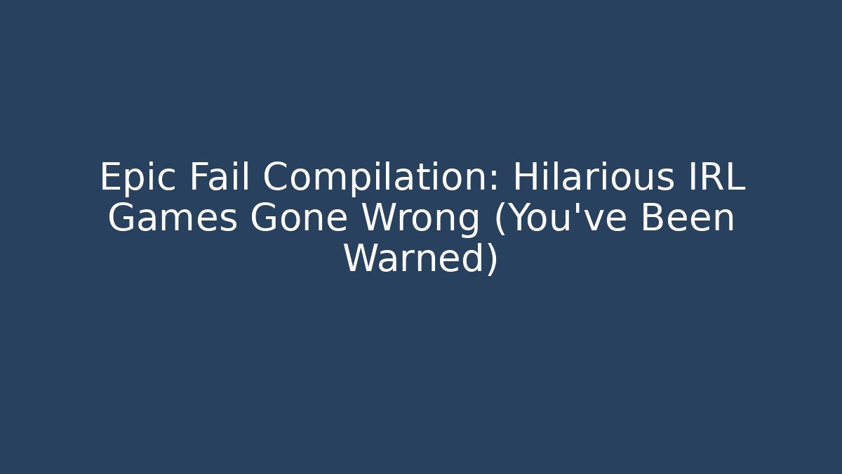 Epic Fail Compilation: Hilarious IRL Games Gone Wrong (You've Been Warned)