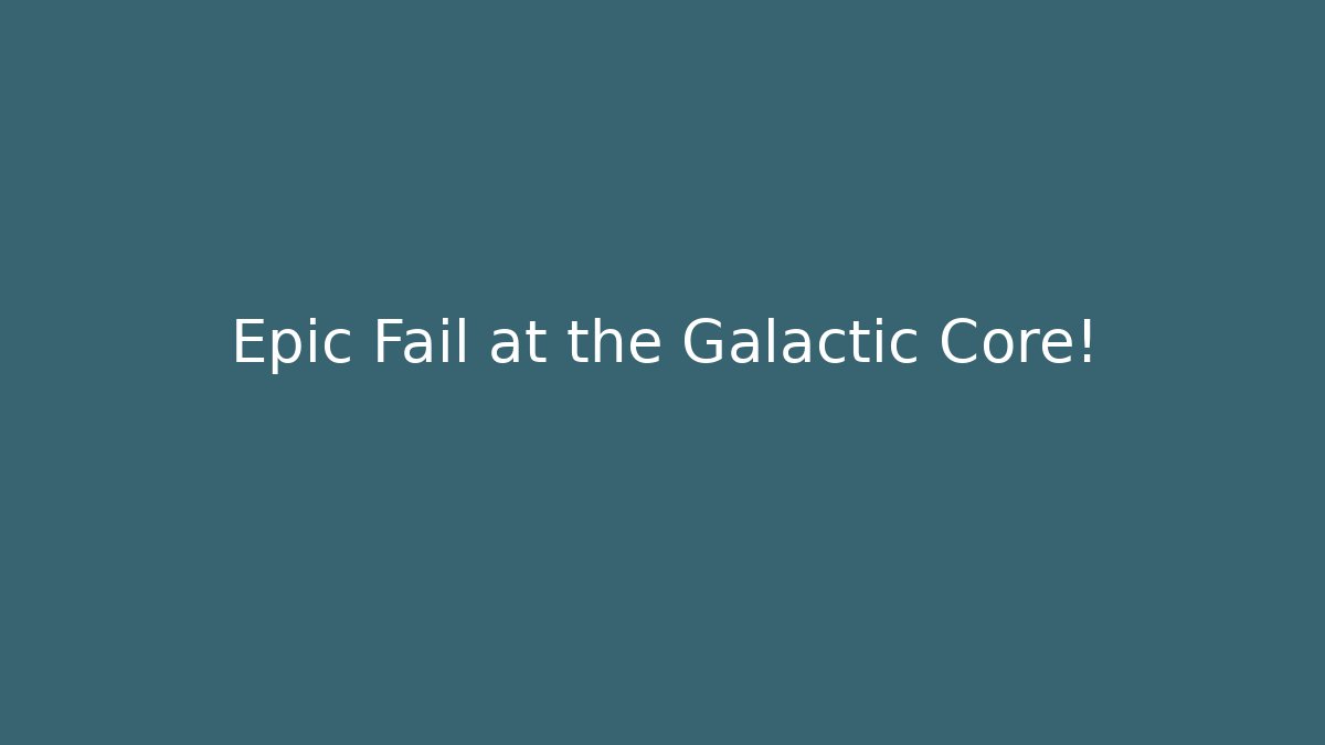 Epic Fail at the Galactic Core! - Felix Cat Insurance