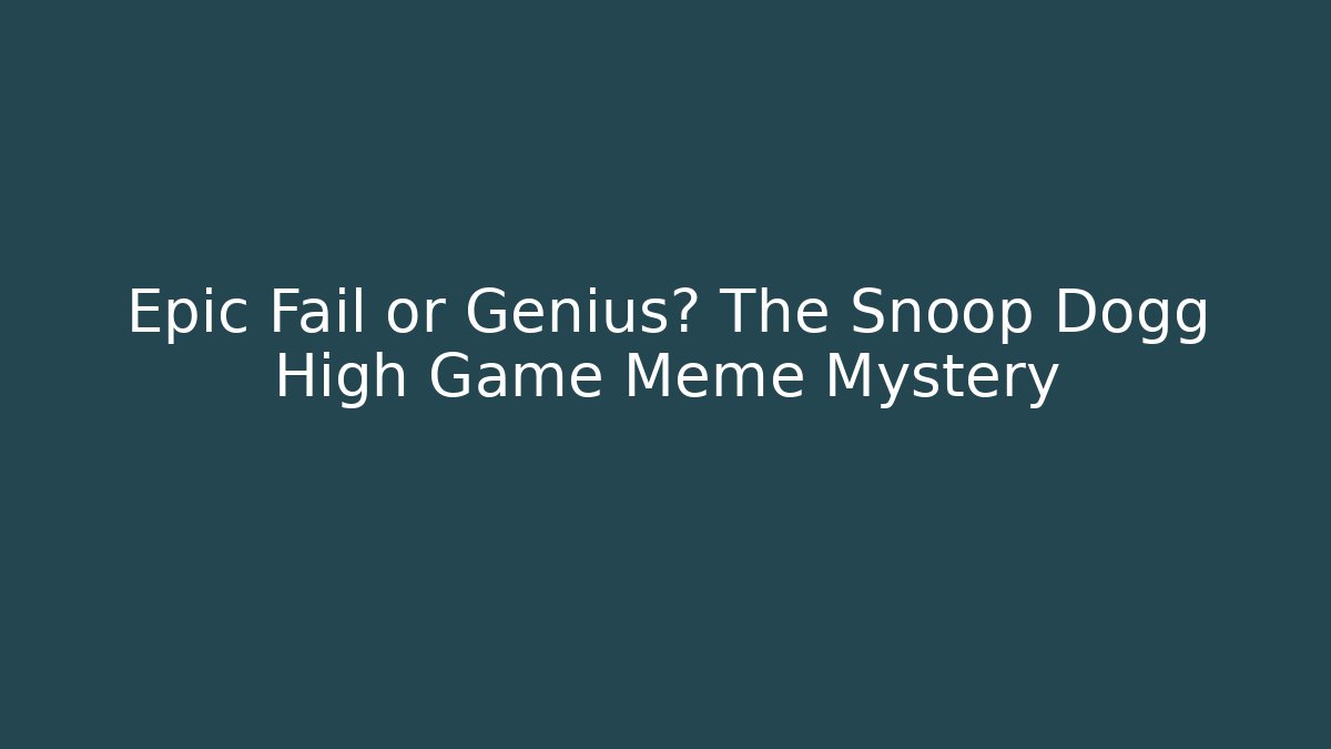 Epic Fail or Genius? The Snoop Dogg High Game Meme Mystery