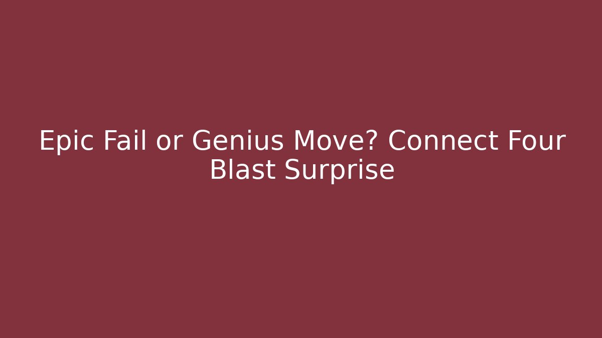 Epic Fail or Genius Move? Connect Four Blast Surprise - Felix Cat Insurance