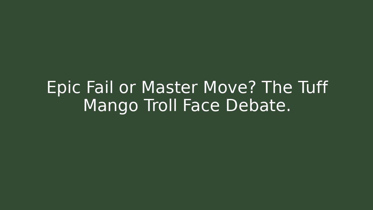 Epic Fail or Master Move? The Tuff Mango Troll Face Debate.
