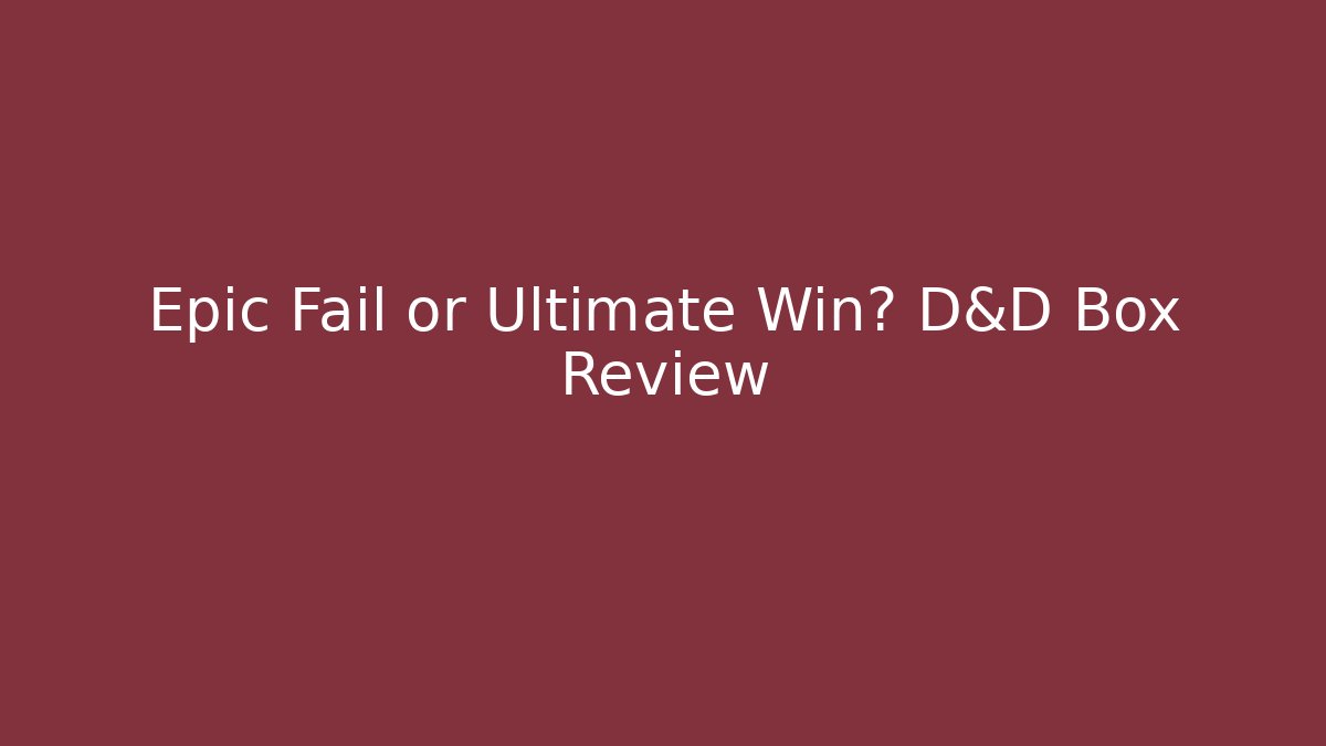 Epic Fail or Ultimate Win? D&D Box Review