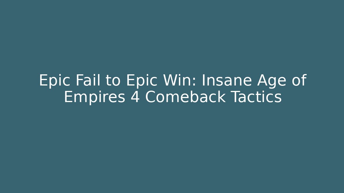 Epic Fail to Epic Win: Insane Age of Empires 4 Comeback Tactics