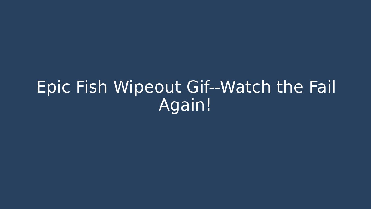 Epic Fish Wipeout Gif—Watch the Fail Again! - Felix Cat Insurance