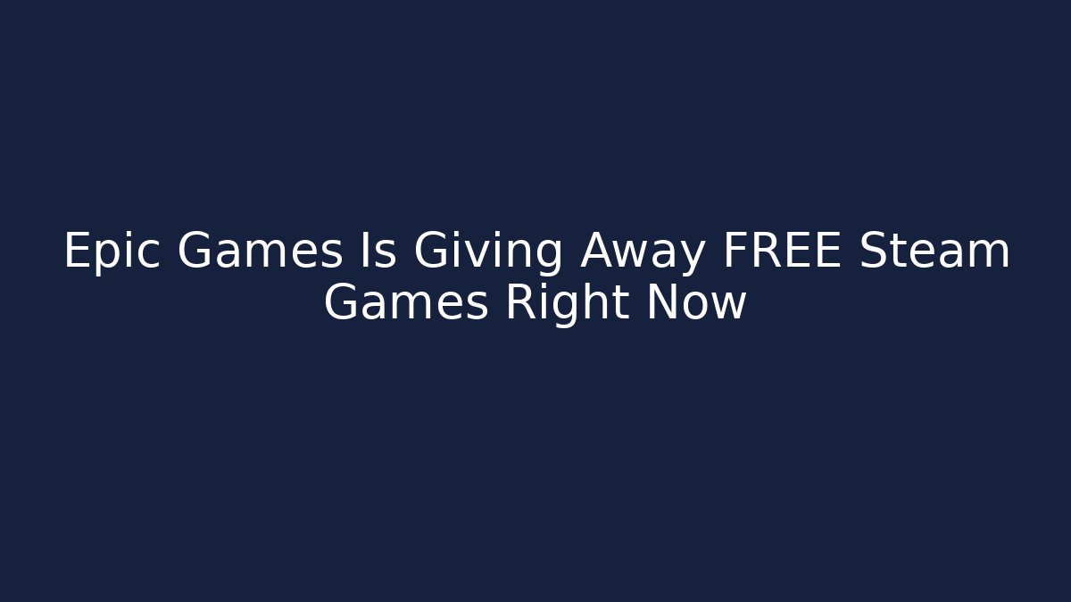 Epic Games Is Giving Away FREE Steam Games Right Now