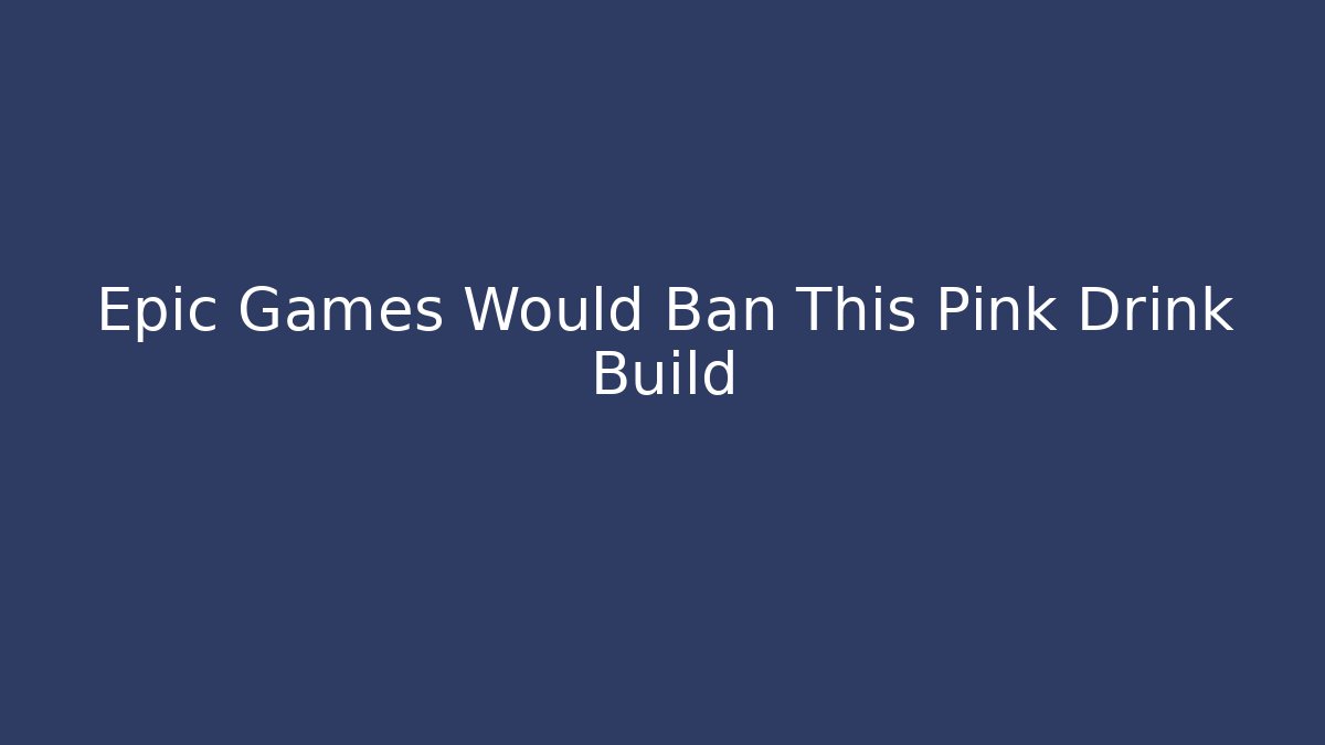 Epic Games Would Ban This Pink Drink Build
