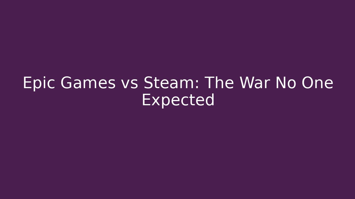 Epic Games vs Steam: The War No One Expected
