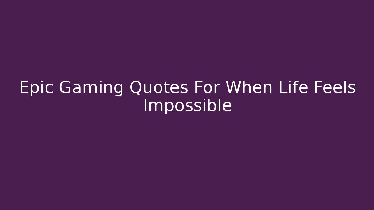 Epic Gaming Quotes For When Life Feels Impossible
