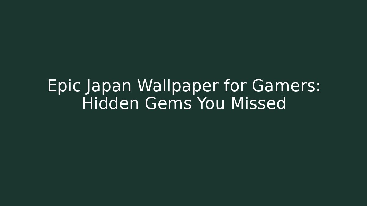 Epic Japan Wallpaper for Gamers: Hidden Gems You Missed