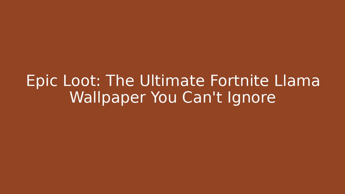 Epic Loot: The Ultimate Fortnite Llama Wallpaper You Can't Ignore