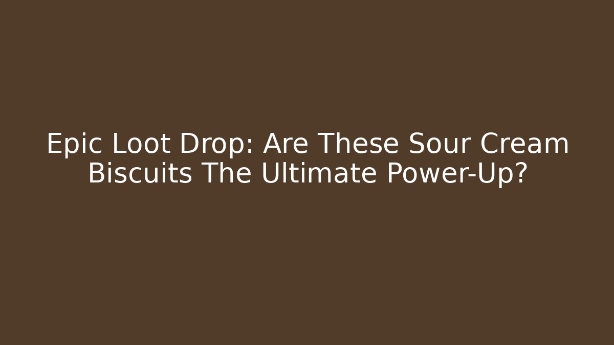 Epic Loot Drop: Are These Sour Cream Biscuits The Ultimate Power-Up?