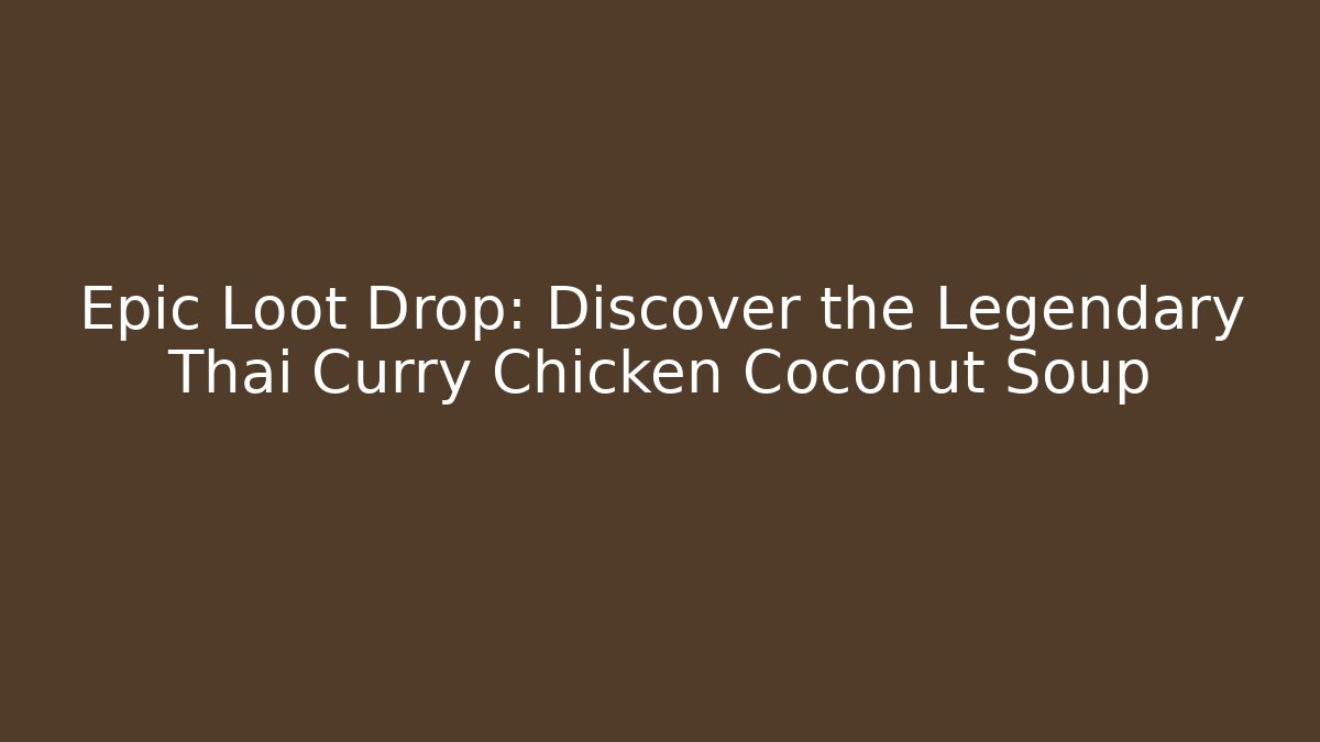 Epic Loot Drop: Discover the Legendary Thai Curry Chicken Coconut Soup