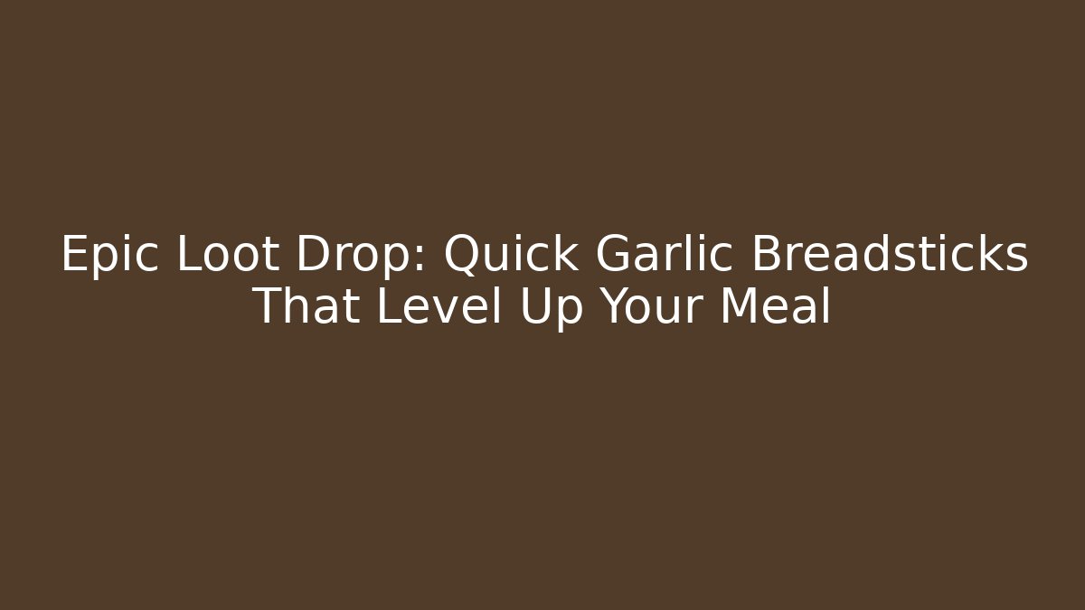 Epic Loot Drop: Quick Garlic Breadsticks That Level Up Your Meal