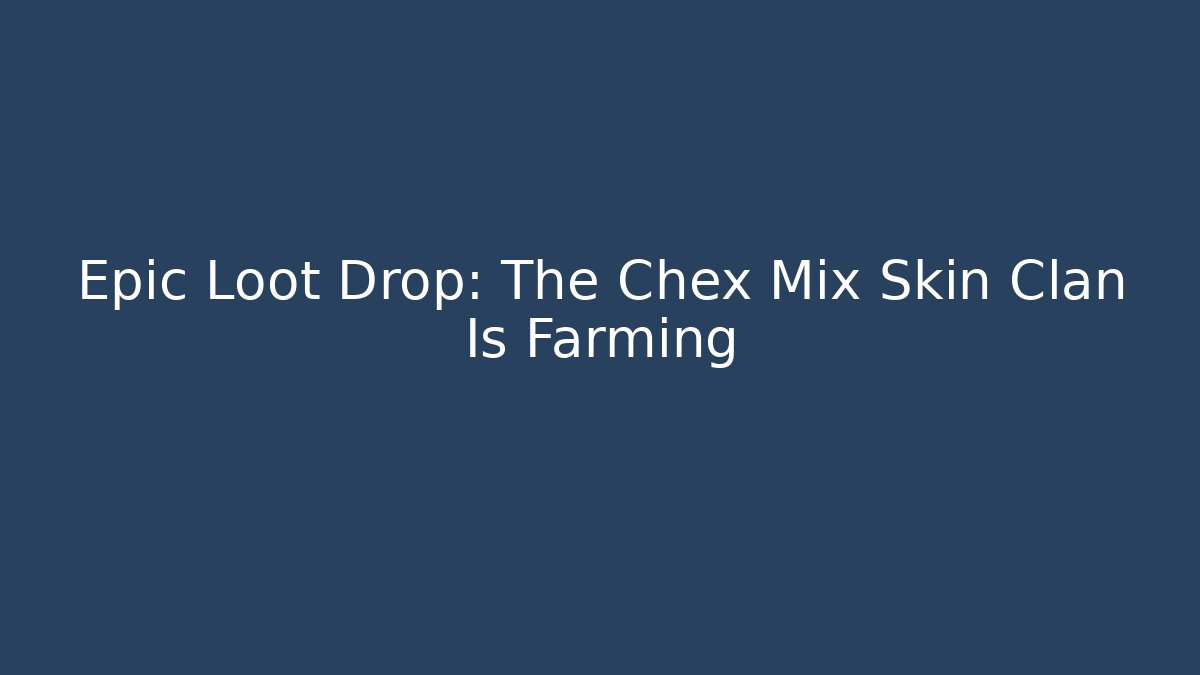Epic Loot Drop: The Chex Mix Skin Clan Is Farming