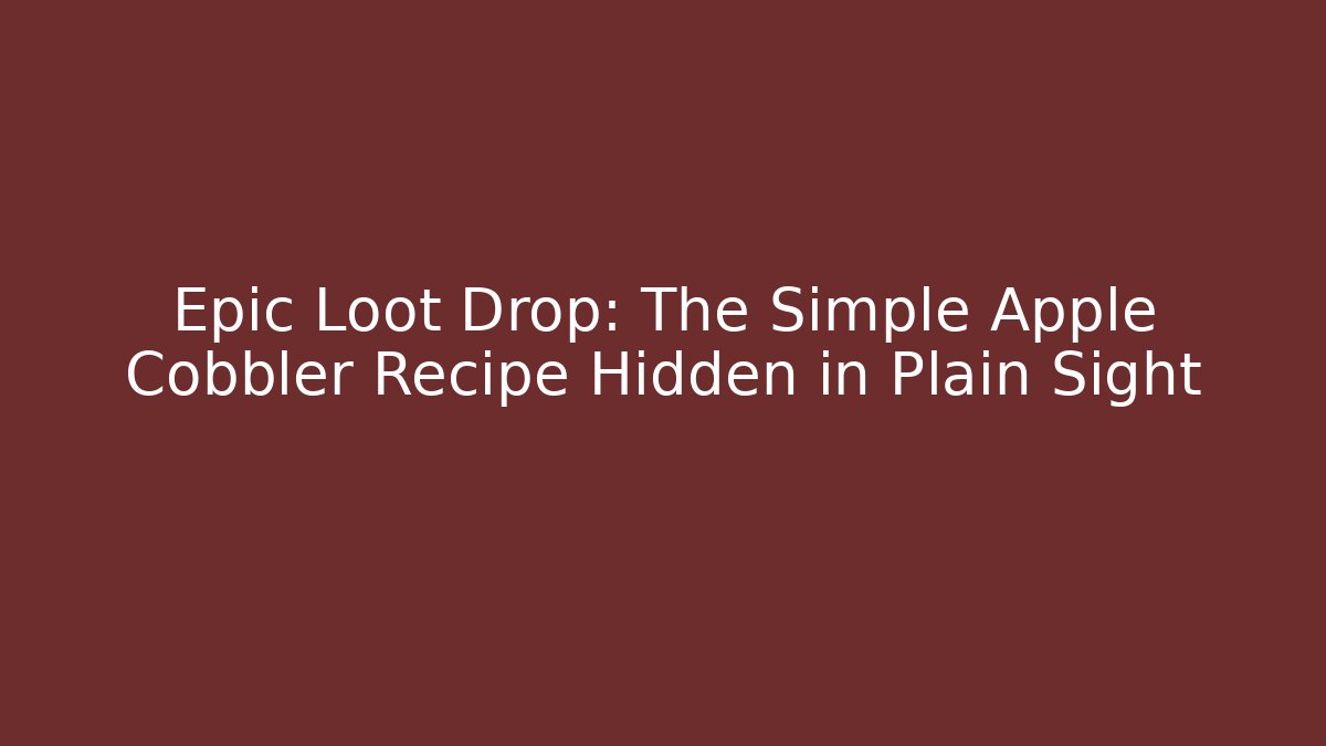 Epic Loot Drop: The Simple Apple Cobbler Recipe Hidden in Plain Sight