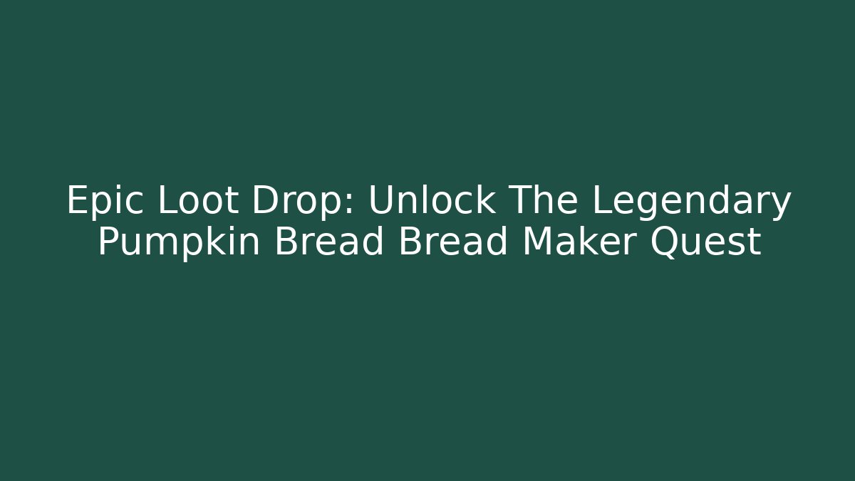 Epic Loot Drop: Unlock The Legendary Pumpkin Bread Bread Maker Quest - Felix Cat Insurance