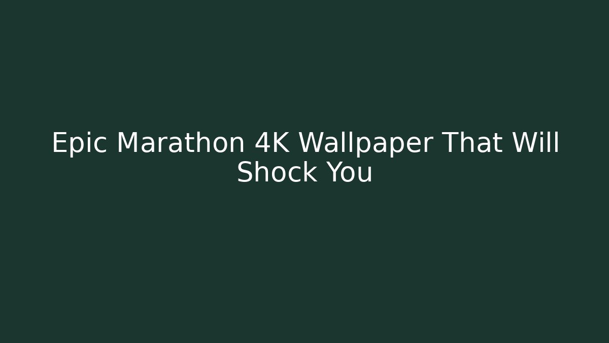 Epic Marathon 4K Wallpaper That Will Shock You
