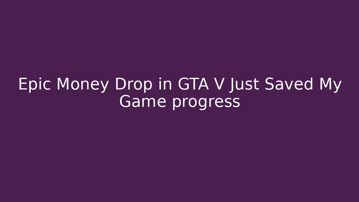 Epic Money Drop in GTA V Just Saved My Game progress - Felix Cat Insurance