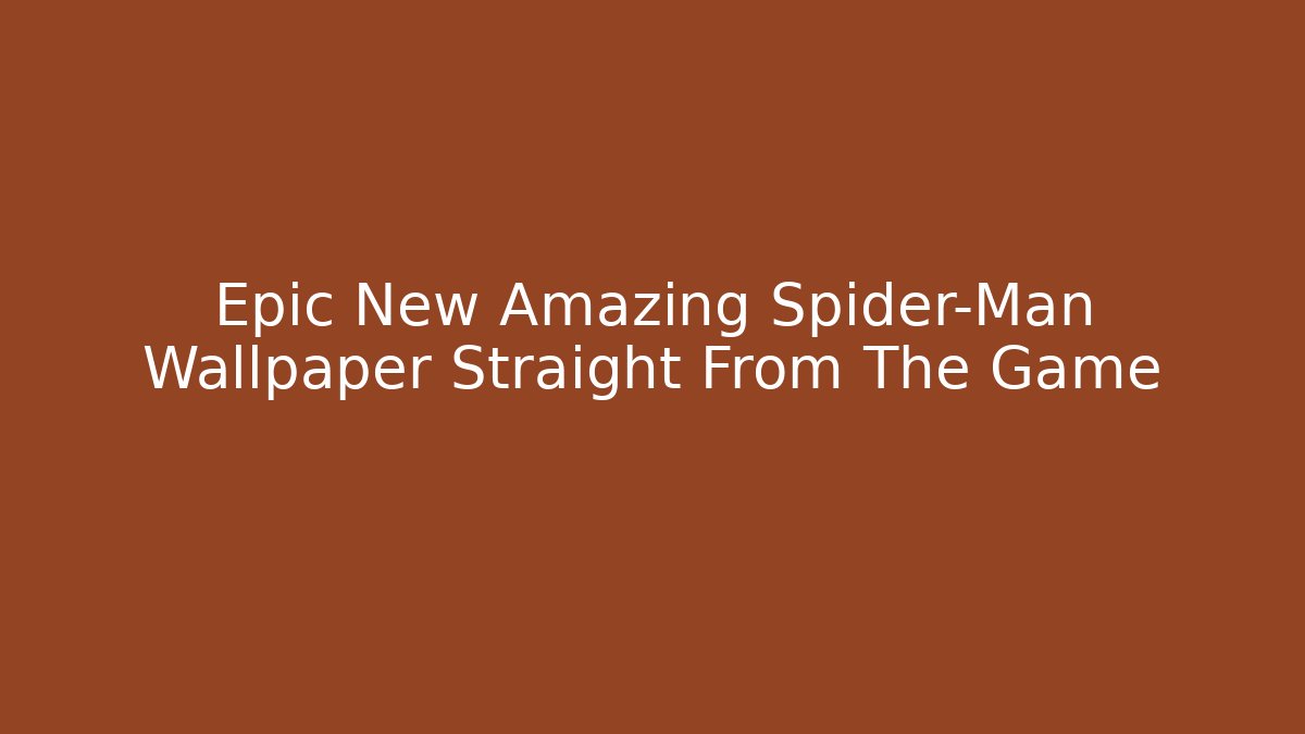 Epic New Amazing Spider-Man Wallpaper Straight From The Game