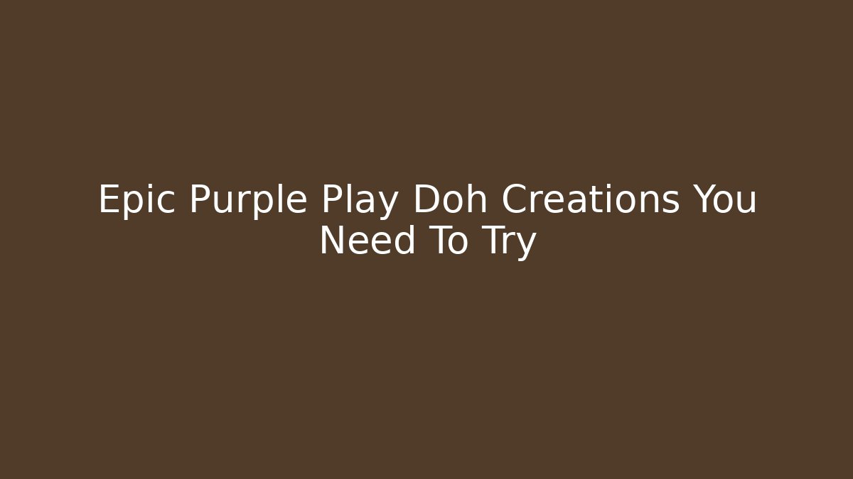 Epic Purple Play Doh Creations You Need To Try - Felix Cat Insurance