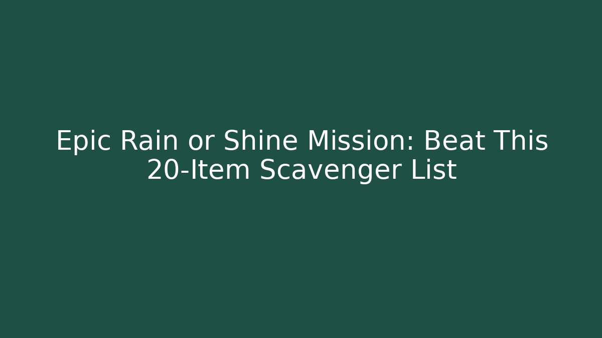 Epic Rain or Shine Mission: Beat This 20-Item Scavenger List