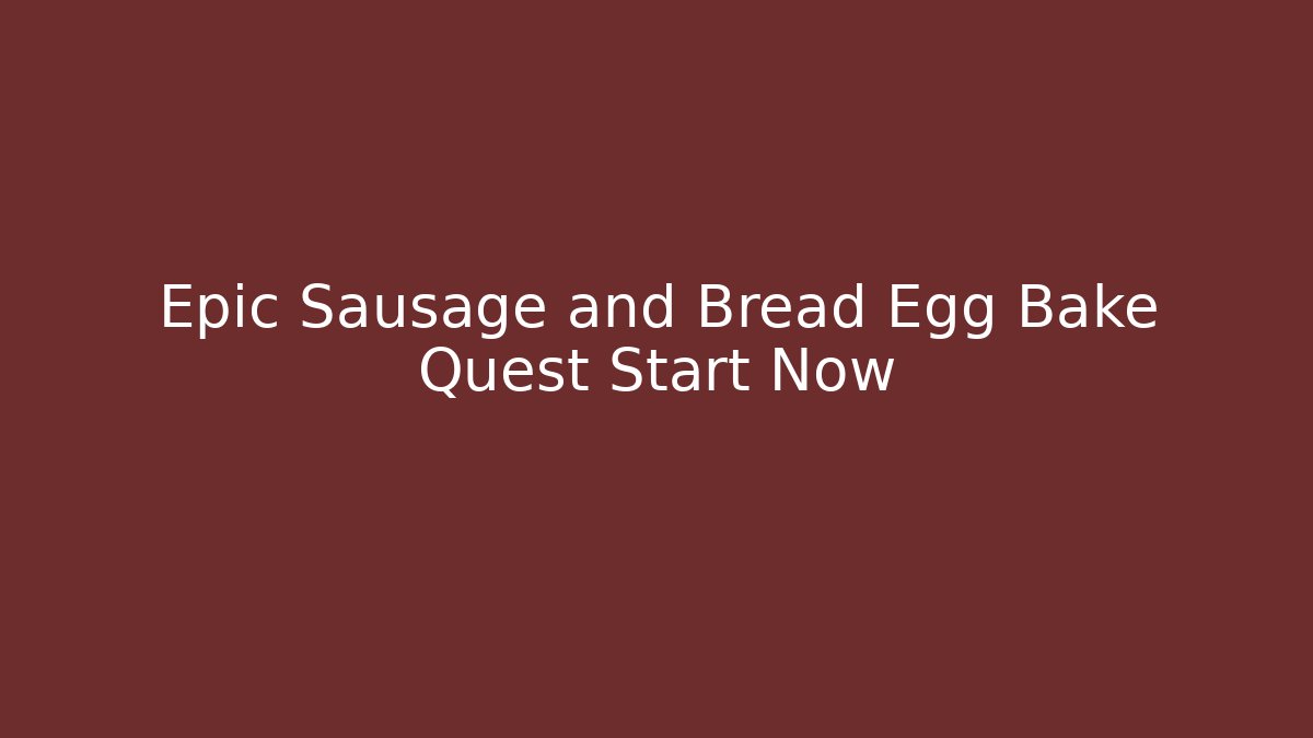 Epic Sausage and Bread Egg Bake Quest Start Now - Felix Cat Insurance