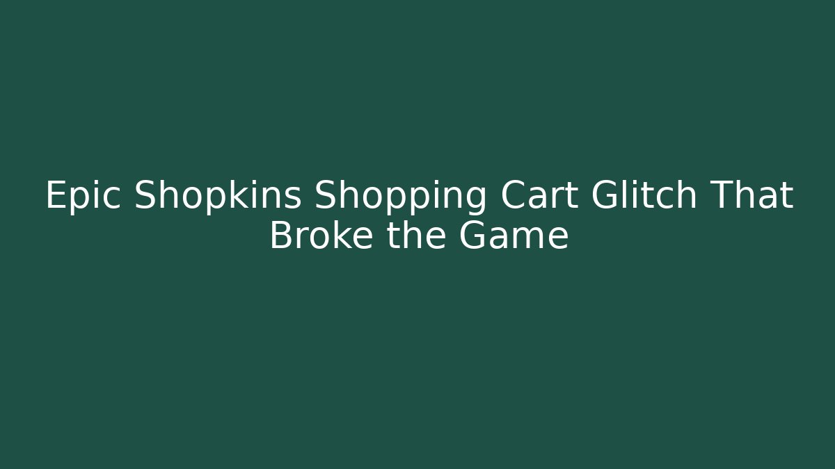 Epic Shopkins Shopping Cart Glitch That Broke the Game - Felix Cat Insurance