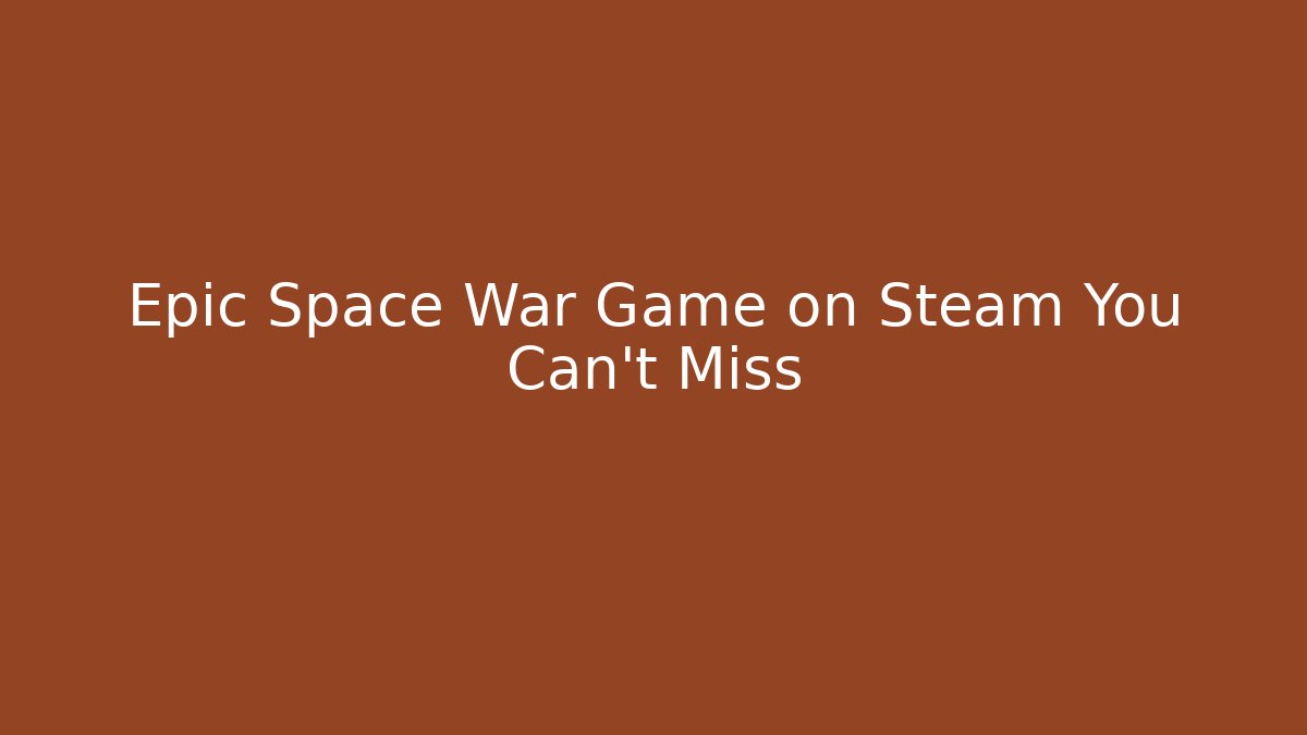 Epic Space War Game on Steam You Can't Miss